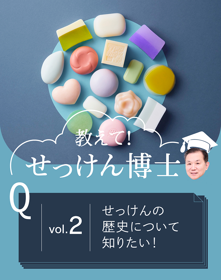教えて！石けん博士 VOL.2／せっけんの歴史について知りたい！